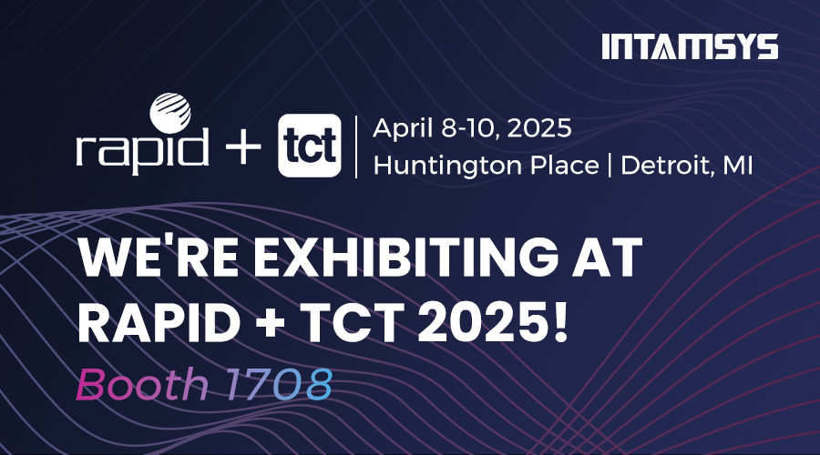  Meet INTAMSYS at Rapid+TCT 2025!